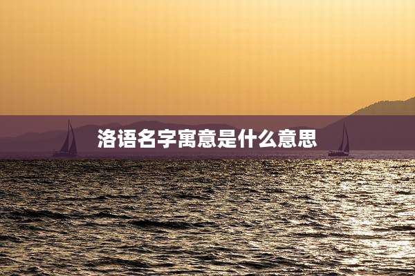 洛语名字寓意是什么意思