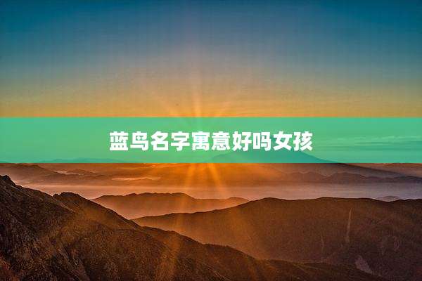 蓝鸟名字寓意好吗女孩