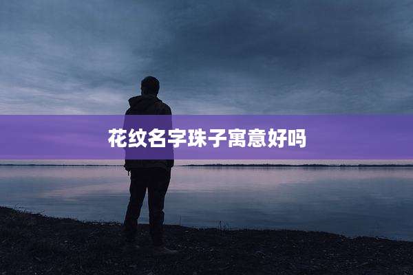 花纹名字珠子寓意好吗