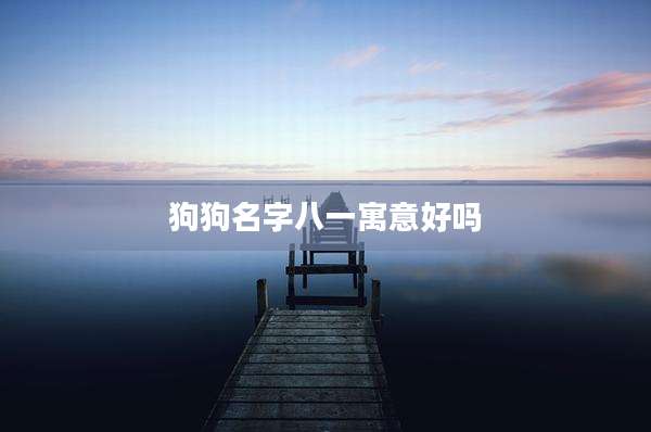 狗狗名字八一寓意好吗
