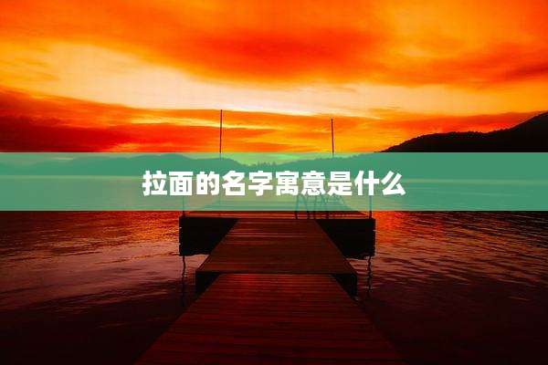 拉面的名字寓意是什么