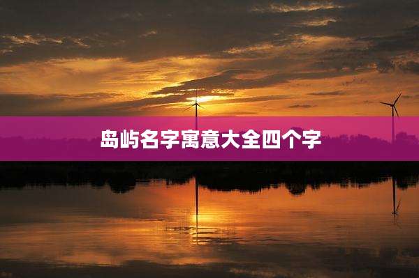 岛屿名字寓意大全四个字