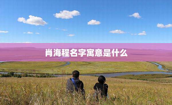 肖海程名字寓意是什么
