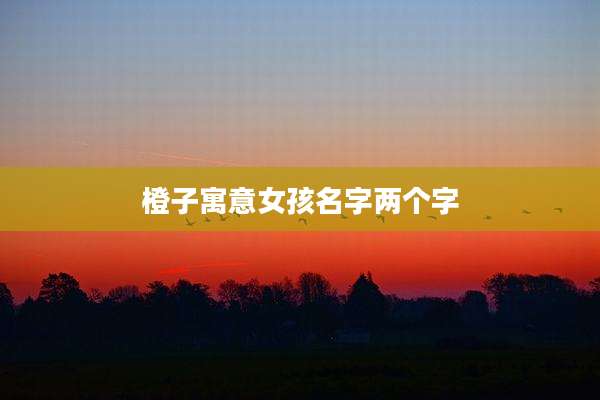 橙子寓意女孩名字两个字