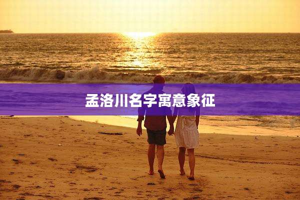 孟洛川名字寓意象征