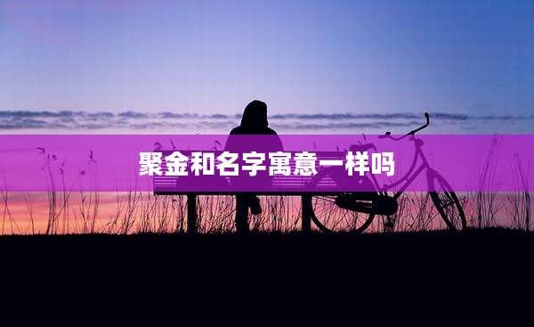 聚金和名字寓意一样吗