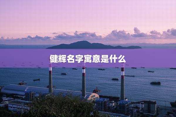 健辉名字寓意是什么