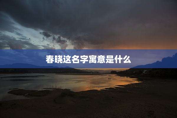 春晓这名字寓意是什么