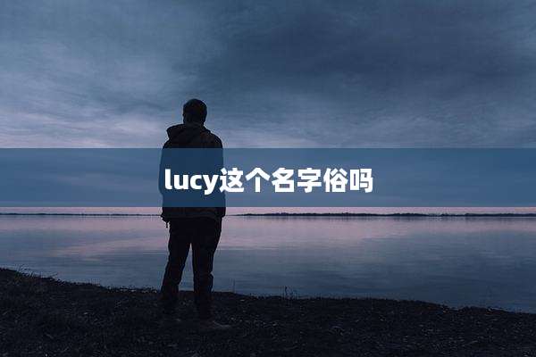lucy这个名字俗吗
