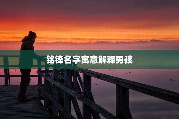 铭锋名字寓意解释男孩