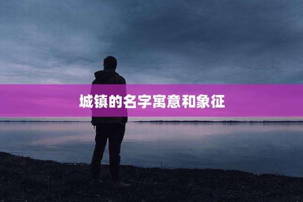 城镇的名字寓意和象征