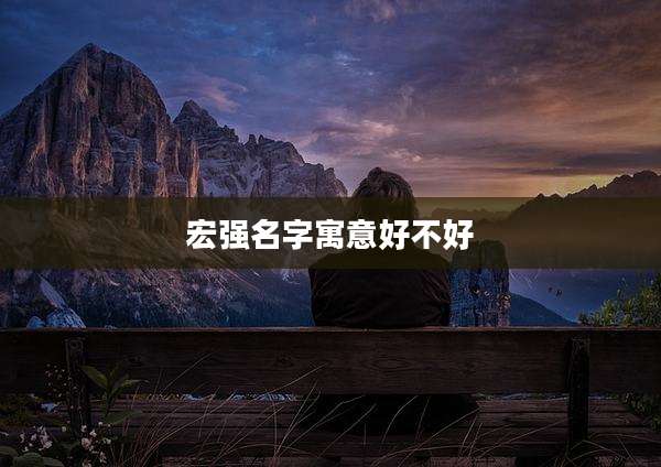 宏强名字寓意好不好