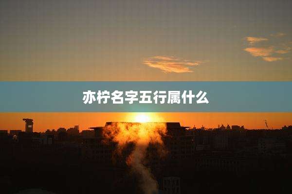 亦柠名字五行属什么