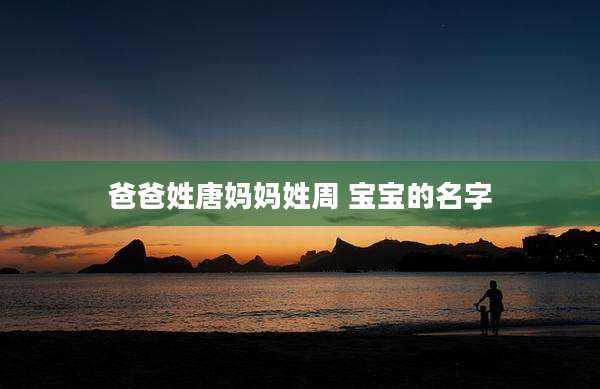 爸爸姓唐妈妈姓周 宝宝的名字