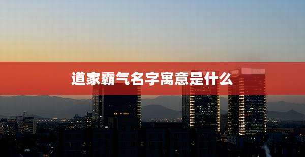 道家霸气名字寓意是什么