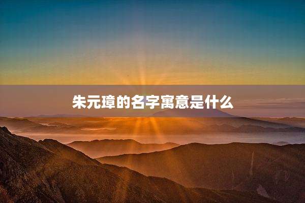 朱元璋的名字寓意是什么