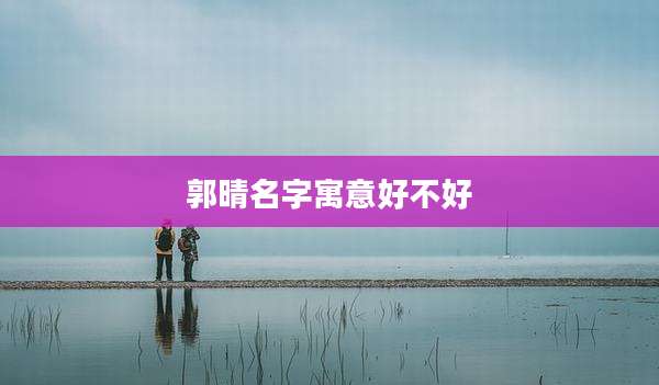 郭晴名字寓意好不好