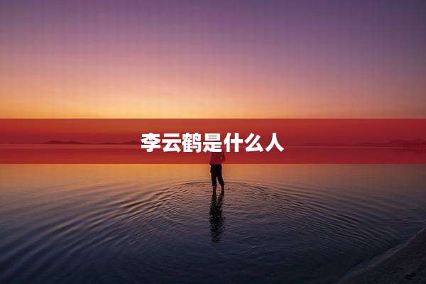 李云鹤是什么人