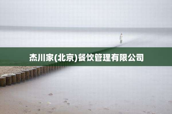 杰川家(北京)餐饮管理有限公司