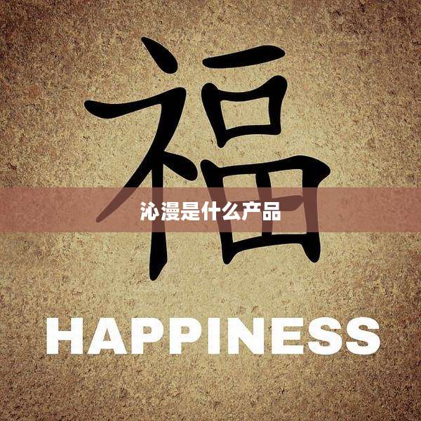 沁漫是什么产品