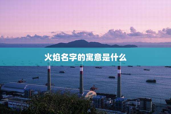 火焰名字的寓意是什么