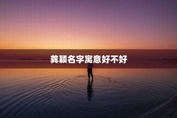 龚颖名字寓意好不好