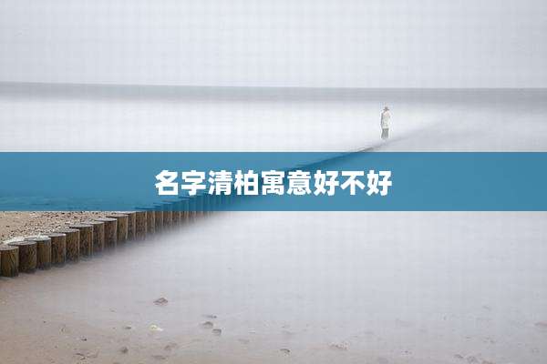 名字清柏寓意好不好