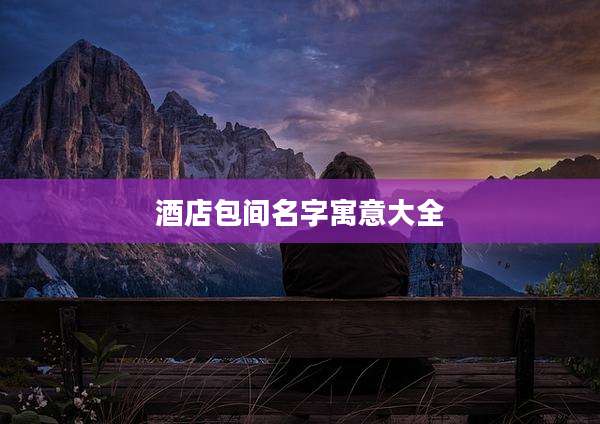 酒店包间名字寓意大全