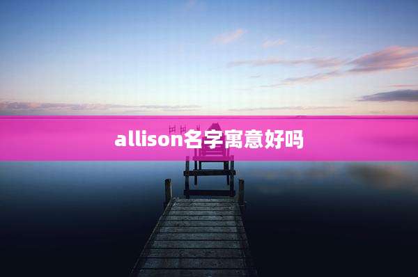 allison名字寓意好吗