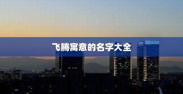 飞腾寓意的名字大全