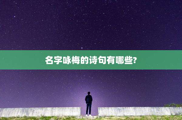 名字咏梅的诗句有哪些?