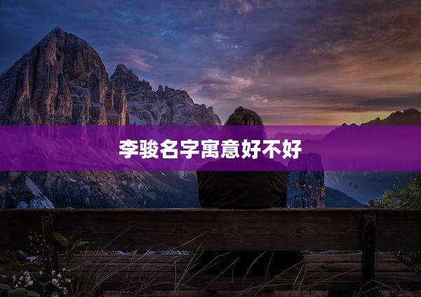 李骏名字寓意好不好