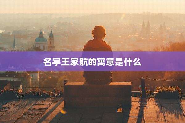 名字王家航的寓意是什么