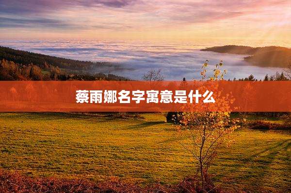 蔡雨娜名字寓意是什么