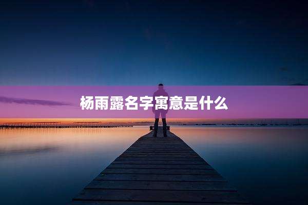 杨雨露名字寓意是什么