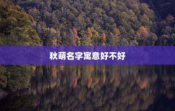 秋萌名字寓意好不好