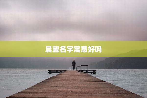 晨馨名字寓意好吗