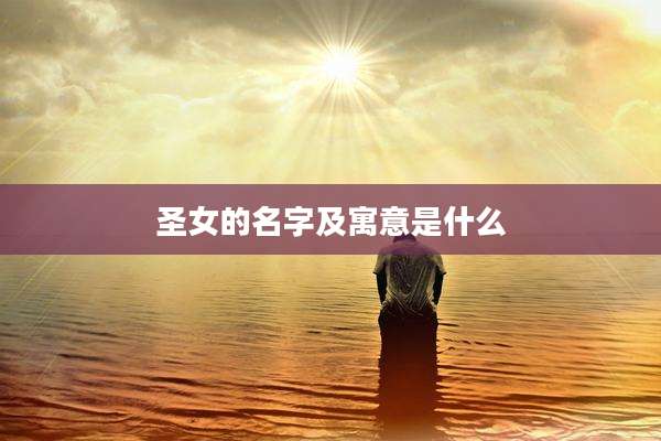 圣女的名字及寓意是什么