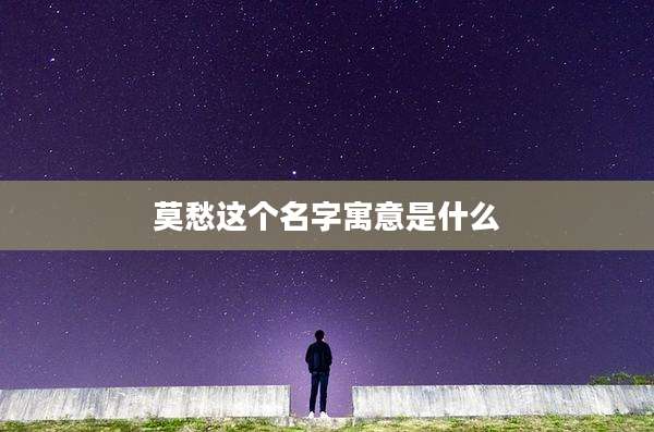 莫愁这个名字寓意是什么