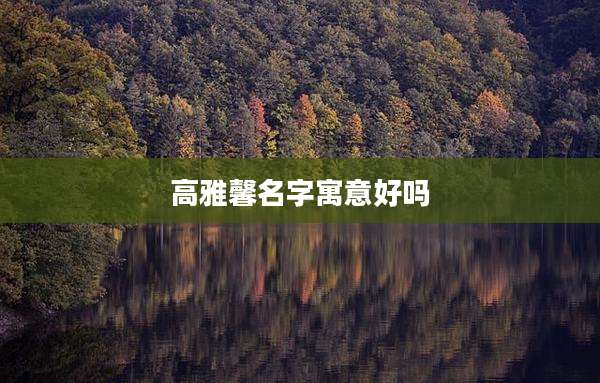 高雅馨名字寓意好吗