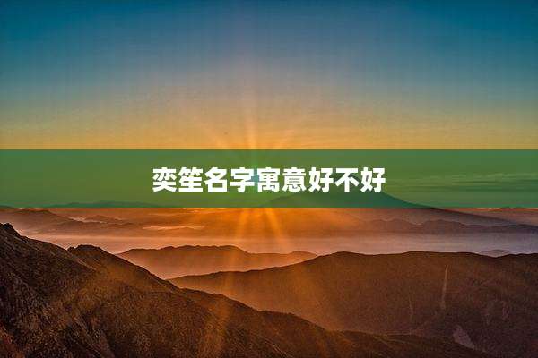 奕笙名字寓意好不好