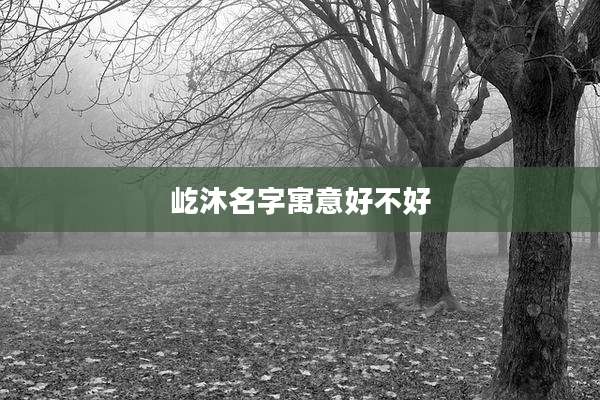 屹沐名字寓意好不好