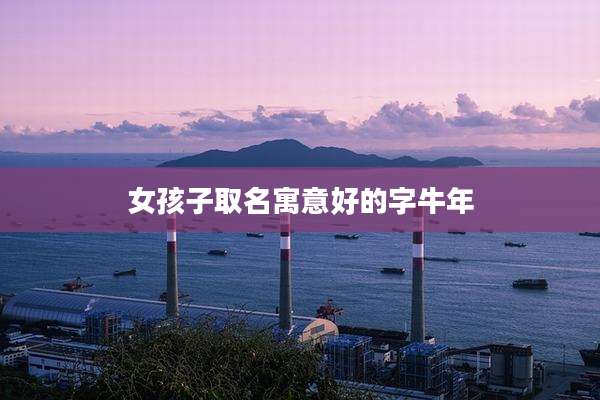 女孩子取名寓意好的字牛年