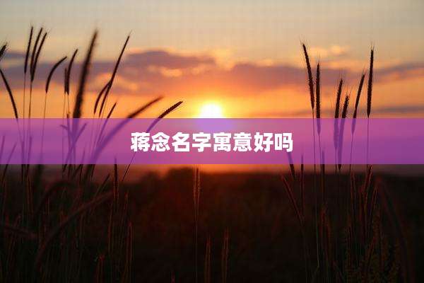 蒋念名字寓意好吗