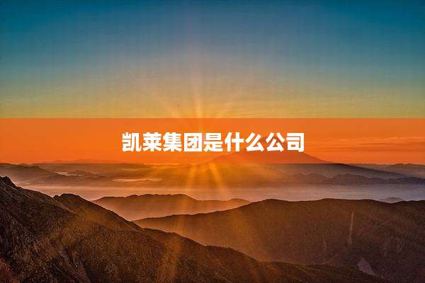 凯莱集团是什么公司