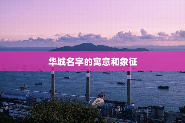 华城名字的寓意和象征