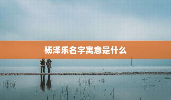 杨泽乐名字寓意是什么