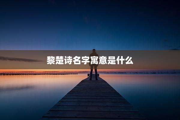黎楚诗名字寓意是什么