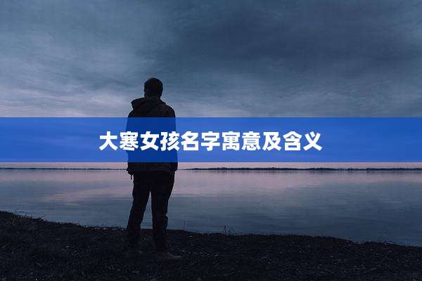 大寒女孩名字寓意及含义