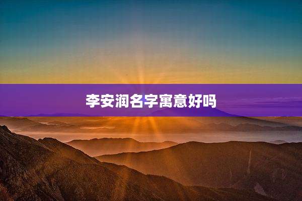 李安润名字寓意好吗